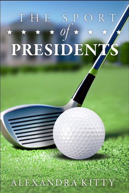 Cover for Alexandra Kitty · The Sport of Presidents: The History of US Presidents and Golf (Paperback Book) (2024)