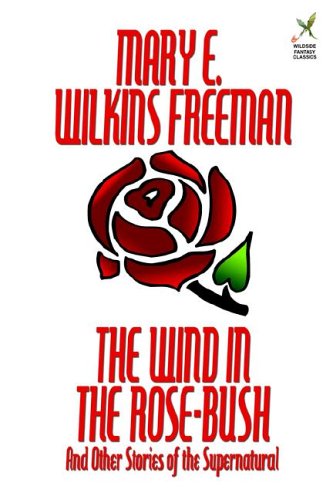 The Wind in the Rose-bush and Other Stories of the Supernatural - Mary E. Wilkins Freeman - Books - Wildside Press - 9781592242252 - October 11, 2024