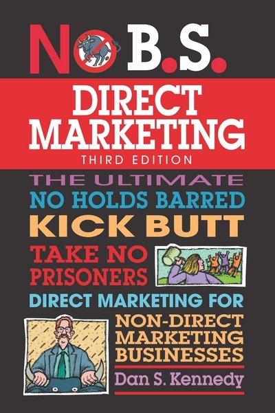 Cover for Dan S. Kennedy · No B.S. Direct Marketing: The Ultimate No Holds Barred Kick Butt Take No Prisoners Direct Marketing for Non-Direct Marketing Businesses - No B.S. (Taschenbuch) (2018)