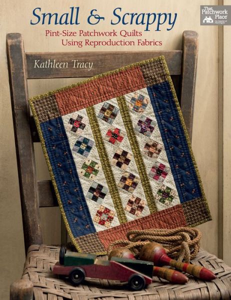 Cover for Kathleen Tracy · Small and Scrappy: Pint-Size Patchwork Quilts Using Reproduction Fabrics (Paperback Book) (2016)