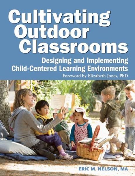 Cultivating Outdoor Classrooms: Designing and Implementing Child-Centered Learning Environments - Eric Nelson - Kirjat - Redleaf Press - 9781605540252 - keskiviikko 30. toukokuuta 2012