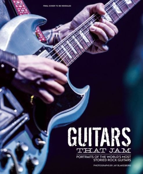 Cover for Jay Blakesberg · Guitars That Jam (Hardcover Book) (2015)