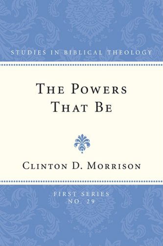 Cover for Clinton D. Morrison · The Powers That Be: Earthly Rulers and Demonic Powers in Romans 13.17 (Studies in Biblical Theology, First) (Paperback Book) (2009)