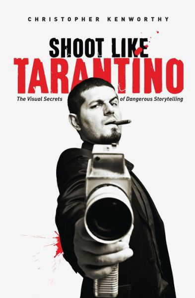 Cover for Christopher Kenworthy · Shoot Like Tarantino: The Visual Secrets of Dangerous Storytelling (Paperback Book) (2015)