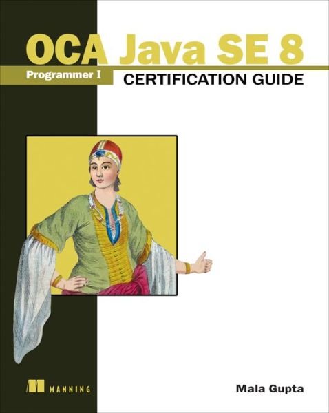 OCA Java SE 8 Programmer I Certification Guide - Mala Gupta - Kirjat - Manning Publications - 9781617293252 - keskiviikko 28. syyskuuta 2016