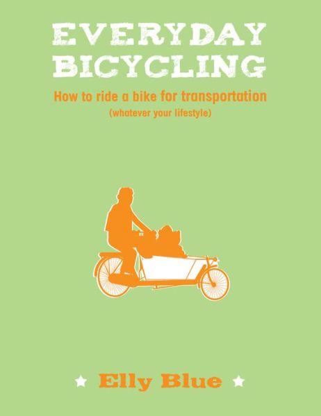 Cover for Elly Blue · Everyday Bicycling: How to ride a bike for transportation (whatever your lifestyle) (Paperback Book) (2012)