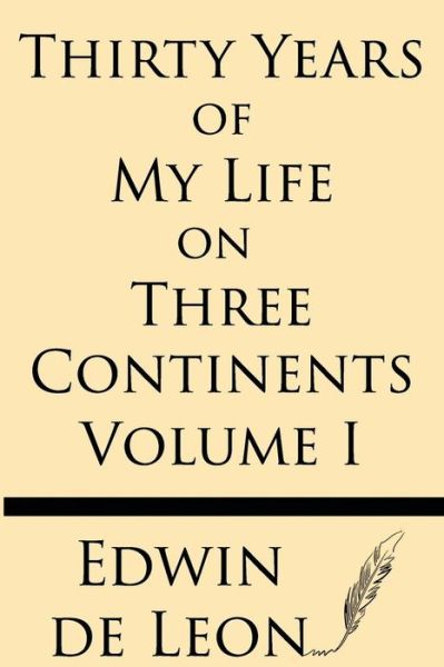 Thirty Years of My Life on Three Continents (Vol 1) - Edwin De Leon - Books - Windham Press - 9781628451252 - July 25, 2013