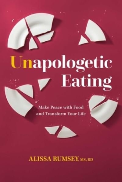Cover for Alissa Rumsey · Unapologetic Eating: Make Peace with Food &amp; Transform Your Life (Hardcover Book) (2021)