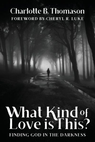 Cover for Charlotte B Thomason · What Kind of Love is This?: Finding God in the Darkness (Paperback Book) (2021)