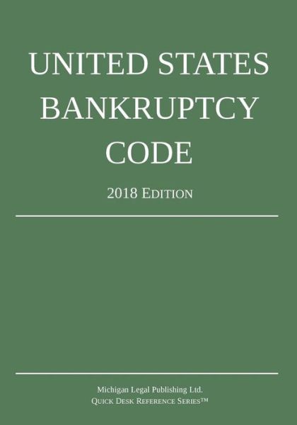 United States Bankruptcy Code; 2018 Edition - Michigan Legal Publishing Ltd - Books - Michigan Legal Publishing Ltd. - 9781640020252 - November 1, 2017