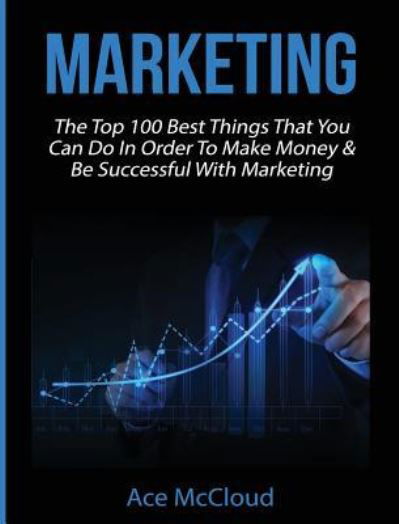 Cover for Ace McCloud · Marketing: The Top 100 Best Things That You Can Do In Order To Make Money &amp; Be Successful With Marketing - Business Marketing Money Making Strategies Guide (Inbunden Bok) [Large type / large print edition] (2017)