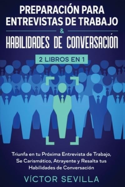 Cover for Victor Sevilla · Preparacion para entrevistas de trabajo y habilidades de conversacion 2 libros en 1: Triunfa en tu proxima entrevista de trabajo, se carismatico, atrayente y resalta tus habilidades de conversacion (Pocketbok) (2020)