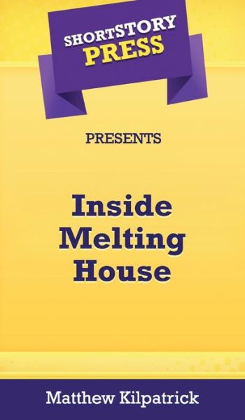 Cover for Matthew Kilpatrick · Short Story Press Presents Inside Melting House (Gebundenes Buch) (2020)