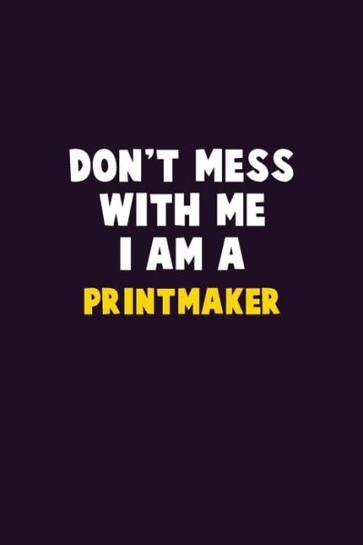 Don't Mess With Me, I Am A Printmaker - Emma Loren - Livros - Independently Published - 9781656605252 - 6 de janeiro de 2020