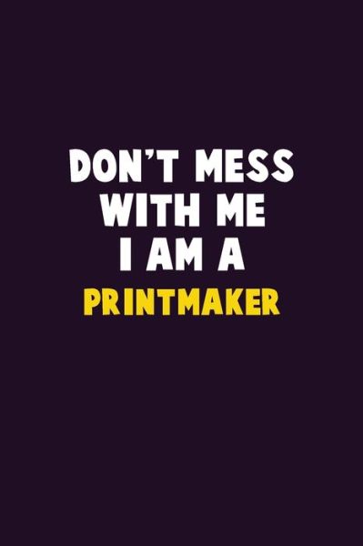 Don't Mess With Me, I Am A Printmaker - Emma Loren - Books - Independently Published - 9781656605252 - January 6, 2020