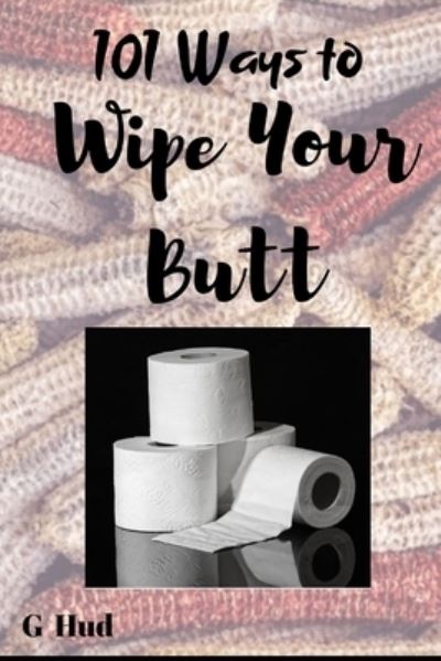 Cover for G Hud · 101 Ways to Wipe Your Butt (Paperback Bog) (2019)