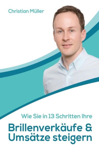 Cover for Christian Müller · Wie Sie in 13 Schritten Ihre Brillenverkaufe &amp; Umsatze steigern (Paperback Book) (2018)