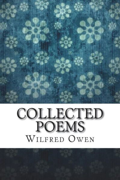 Collected Poems - Wilfred Owen - Boeken - Createspace Independent Publishing Platf - 9781721242252 - 23 juni 2018