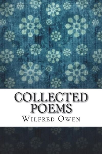 Collected Poems - Wilfred Owen - Bücher - Createspace Independent Publishing Platf - 9781721242252 - 23. Juni 2018