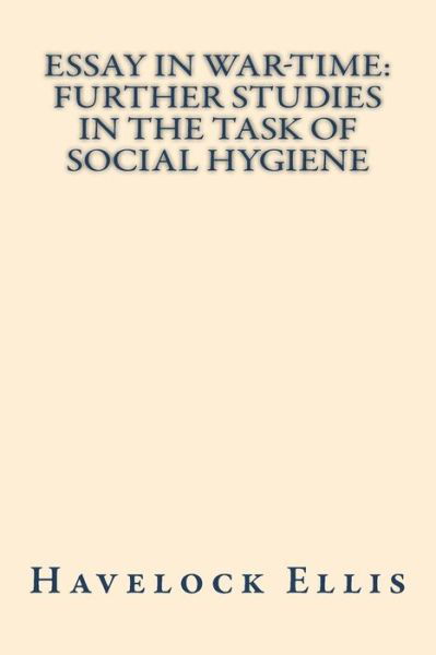 Essay in war-time further studies in the task of social hygiene - Havelock Ellis - Books - Createspace Independent Publishing Platf - 9781722104252 - June 30, 2018