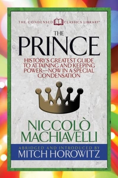 Cover for Niccolv= Machiavelli · The Prince (Condensed Classics): History's Greatest Guide to Attaining and Keeping Power‚Ai Now In a Special Condensation (Paperback Book) (2019)