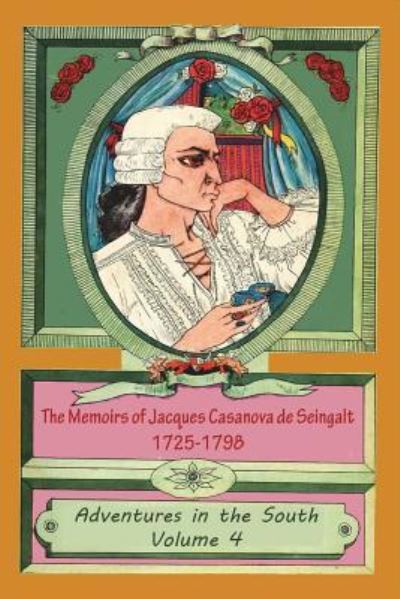 Cover for Jacques Casanova De Seingalt · The Memoirs of Jacques Casanova de Seingalt 1725-1798 Volume 4 Adventures in the South (Taschenbuch) (2018)