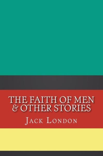Cover for Jack London · The Faith of Men &amp; Other Stories (Taschenbuch) (2018)
