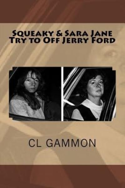 Cover for CL Gammon · Squeaky &amp; Sara Jane Try to Off Jerry Ford (Paperback Bog) (2018)