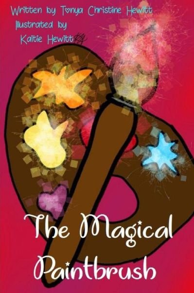The Magical Paintbrush - Tonya Christine Hewitt - Books - Createspace Independent Publishing Platf - 9781727154252 - June 21, 2019