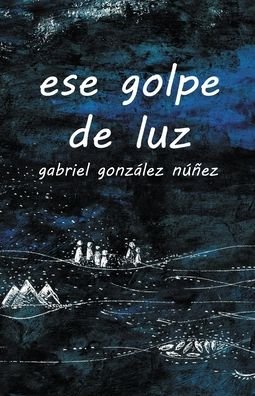 Cover for Gabriel Gonzalez Nunez · Ese Golpe De Luz (Paperback Book) (2020)