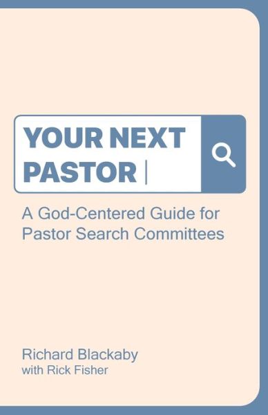 Your Next Pastor: A God-Centered Guide for Pastor Search Committees - Richard Blackaby - Books - Blackaby Ministries International - 9781735087252 - June 1, 2022