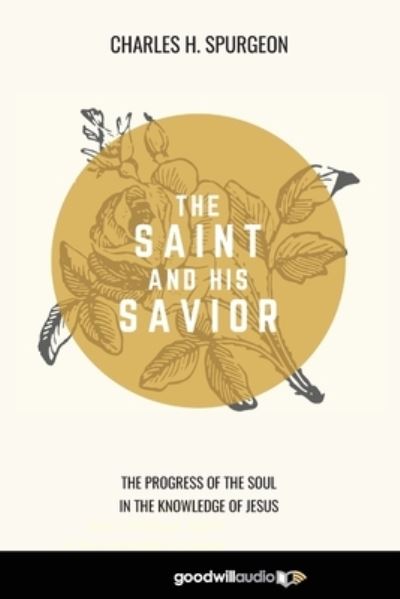 The Saint and His Savior - Charles H Spurgeon - Books - Goodwill Rights Management Corp. - 9781735553252 - February 26, 2021