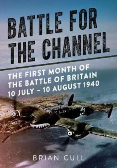 Cover for Brian Cull · Battle for the Channel: The First Month of the Battle of Britain 10 July - 10 August 1940 (Gebundenes Buch) (2017)