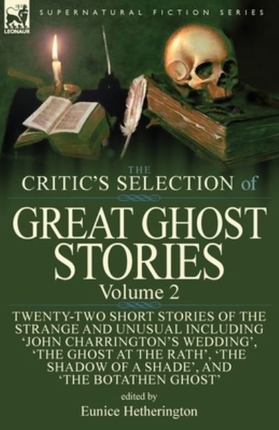 Cover for Eunice Hetherington · The Critic's Selection of Great Ghost Stories: Volume 2-Twenty-Two Short Stories of the Strange and Unusual Including 'John Charrington's Wedding', 'The Ghost at the Rath', 'The Shadow of a Shade', 'The Old Nurse's Story' and 'The Botathen Ghost' (Paperback Book) (2018)