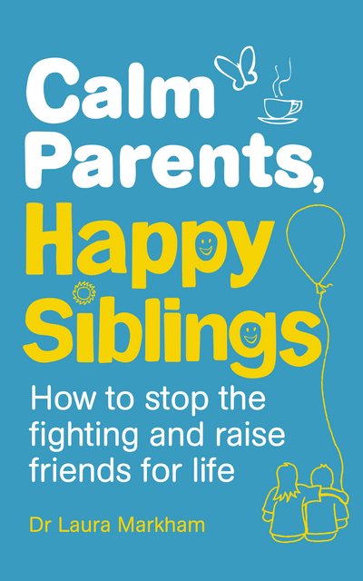Cover for Dr. Laura Markham · Calm Parents, Happy Siblings: How to stop the fighting and raise friends for life (Pocketbok) (2015)