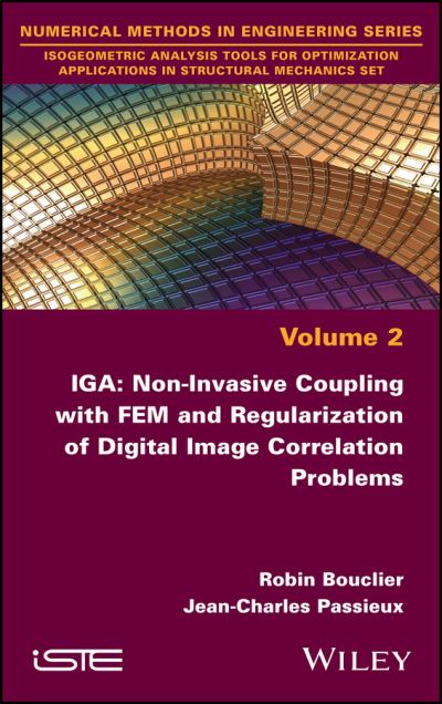 IGA: Non-Invasive Coupling with FEM and Regularization of Digital Image Correlation Problems, Volume 2 - Bouclier, Robin (INSA-Toulouse, France) - Books - ISTE Ltd and John Wiley & Sons Inc - 9781786308252 - August 24, 2023