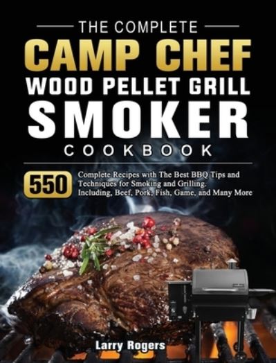 Cover for Larry Rogers · The Complete Camp Chef Wood Pellet Grill &amp; Smoker Cookbook (Hardcover Book) (2021)