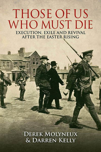 Cover for Derek Molyneux · Those of Us Who Must Die: Execution, Exile and Revival After the Easter Rising (Paperback Book) (2017)