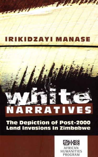 Cover for Irikidzayi Manase · White narratives: The depiction of post-2000 land invasions in Zimbabwe (Paperback Book) (2016)