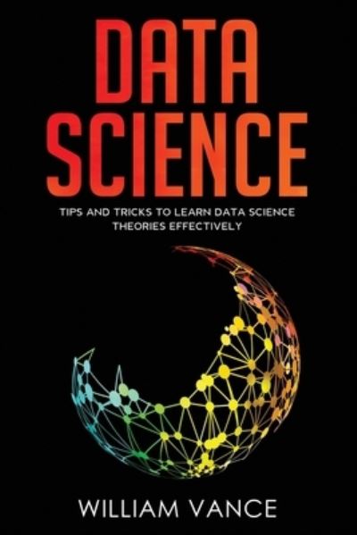 Cover for William Vance · Data Science: Tips and Tricks to Learn Data Science Theories Effectively - Data Science (Paperback Book) (2020)