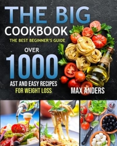Cover for Max Anders · The Big Cookbook: The best beginner's guide over 1000 fast and easy recipes for weight loss (Taschenbuch) (2021)