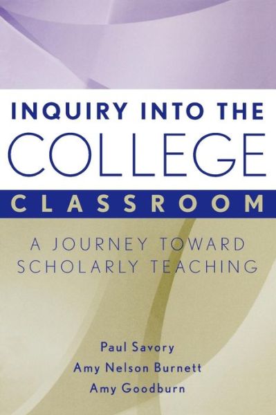 Cover for Savory, Paul (University of Nebraska-Lincoln) · Inquiry into the College Classroom: A Journey Toward Scholarly Teaching - JB - Anker (Paperback Book) (2007)