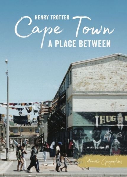 Cover for Henry Trotter · Cape Town: A Place Between - Intimate Geographies (Paperback Book) (2020)