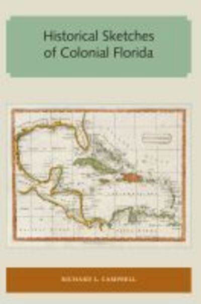 Cover for Richard L. Campbell · Historical Sketches of Colonial Florida - Florida and the Caribbean Open Books Series (Paperback Book) (2017)