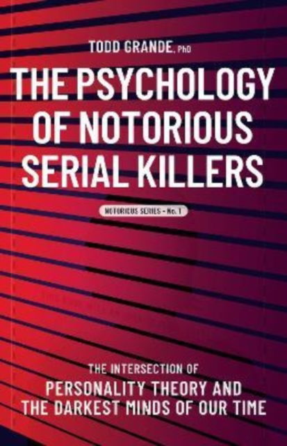 Cover for Todd Grande · The Psychology of Notorious Serial Killers: The Intersection of Personality Theory and the Darkest Minds of Our Time - Notorious Series (Taschenbuch) (2021)