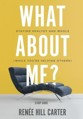 Cover for Renée Hill Carter · What About Me? - Study Guide: Staying Healthy and Whole (While You're Helping Others) (Paperback Book) (2020)