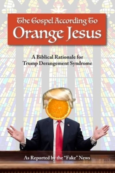 Cover for As Reported by the &quot;Fake&quot; News · Gospel According to Orange Jesus (Book) (2024)