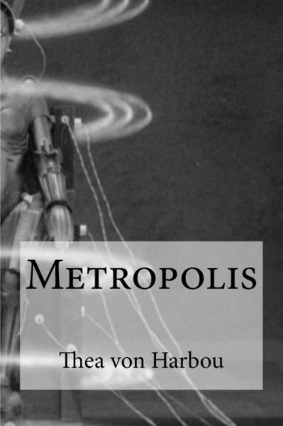 Metropolis - Thea Von Harbou - Böcker - Createspace Independent Publishing Platf - 9781974581252 - 16 augusti 2017