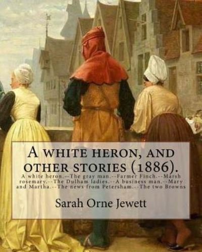 A white heron, and other stories (1886). By - Sarah Orne Jewett - Bøger - Createspace Independent Publishing Platf - 9781976574252 - 21. september 2017
