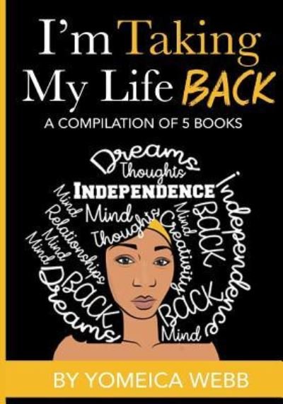Cover for Yomeica Webb · I'm taking my life back volume 1 : Five books compiled into one, creating your own reality and understanding your powers within (Paperback Bog) (2018)